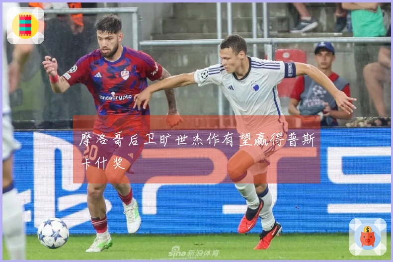 摩洛哥后卫旷世杰作有望赢得普斯卡什奖