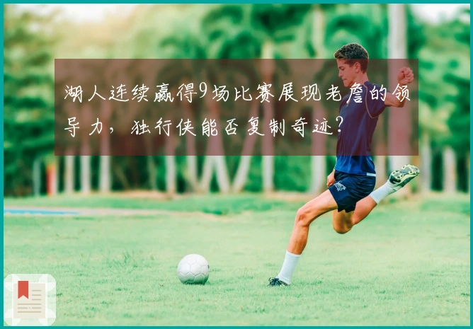 湖人连续赢得9场比赛展现老詹的领导力，独行侠能否复制奇迹？