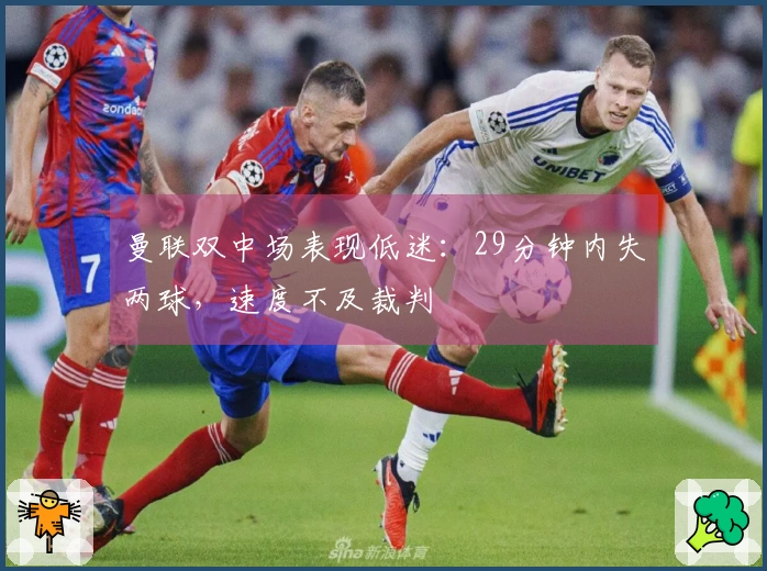曼联双中场表现低迷：29分钟内失两球，速度不及裁判