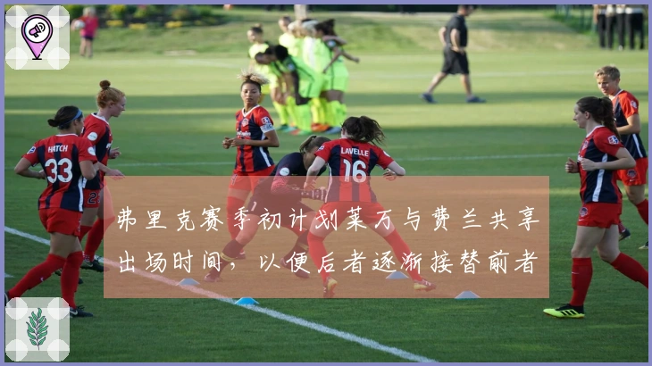 弗里克赛季初计划莱万与费兰共享出场时间，以便后者逐渐接替前者