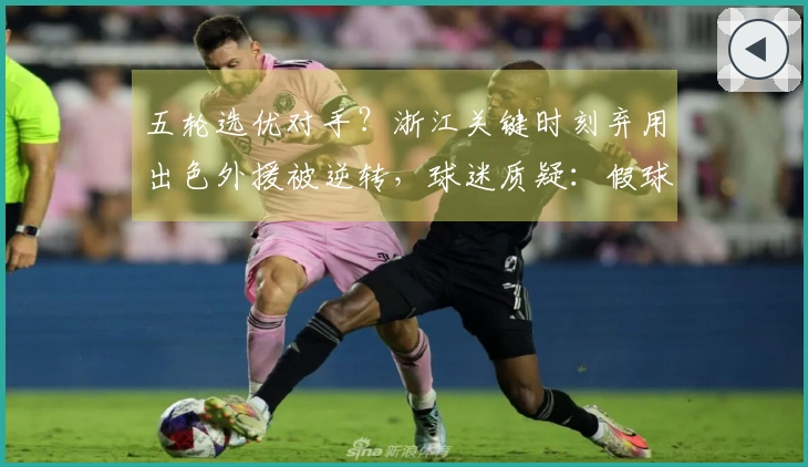 五轮选优对手？浙江关键时刻弃用出色外援被逆转，球迷质疑：假球？