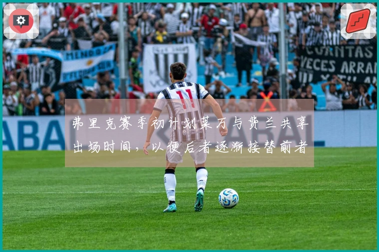 弗里克赛季初计划莱万与费兰共享出场时间，以便后者逐渐接替前者